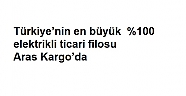 Türkiye’nin en büyük  %100 elektrikli ticari filosu Aras Kargo’da