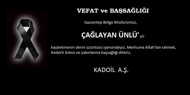 KADOİL GAZİANTEP BÖLGE MÜDÜRÜ ÇAĞLAYAN ÜNLÜ YAŞAMINI YİTİRDİ.