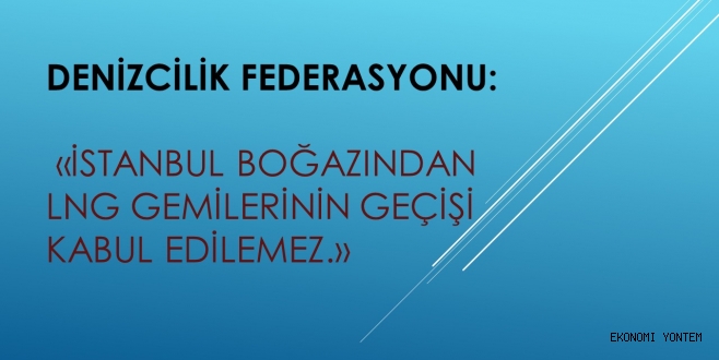 İSTANBUL BOĞAZINDAN LNG GEMİLERİNİN GEÇİŞİ KABUL EDİLEMEZ