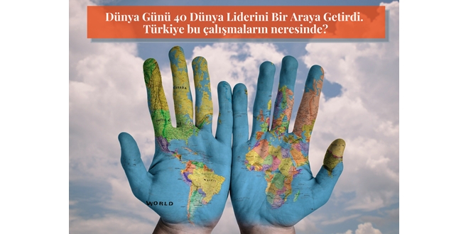 Dünya Günü 40 Dünya Liderini Bir Araya Getirdi.