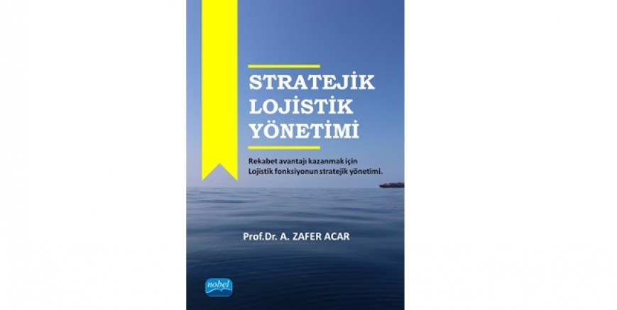 Prof.Dr. A. Zafer ACAR’ın Stratejik Lojistik Yönetimi adlı yeni kitabı  yayımlandı