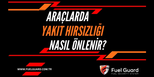 Fuel Guard, yakıt hırsızlığını ortadan kaldırıyor ve yakıt güvenliği sağlıyor