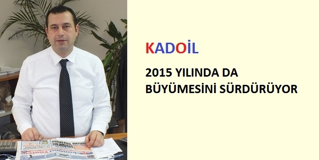 KADOİL 2015 YILINDA DA BÜYÜMESİNİ SÜRDÜRÜYOR