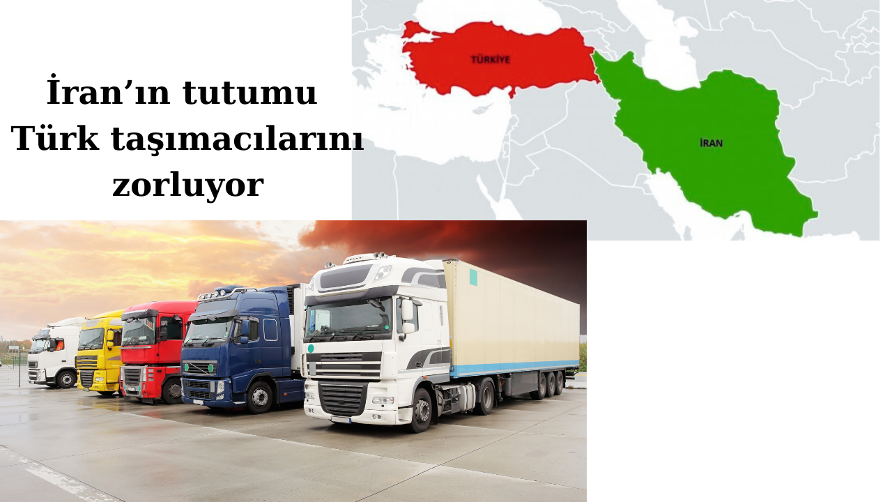 İran’ın tutumu Türk taşımacılarını zorluyor