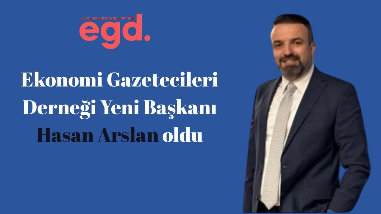 Ekonomi Gazetecileri Derneği Yeni Başkanı Hasan Arslan oldu