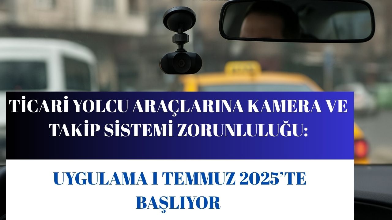 Ticari Yolcu Araçlarına Kamera ve Takip Sistemi Zorunluluğu: Uygulama 1 Temmuz 2025’te Başlıyor