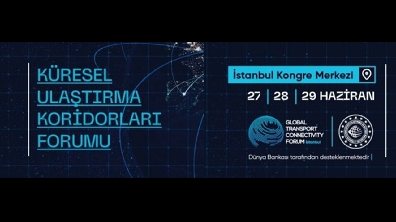 70 ülke temsilcisi “Küresel Ulaştırma Koridorları ” için İstanbul’da olacak