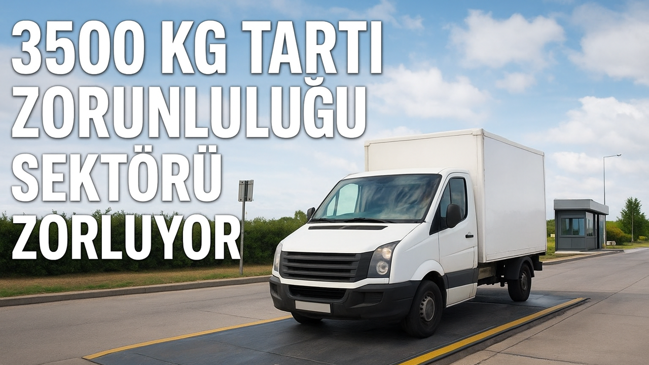 3500 Kg Tartı Zorunluluğu sektörü zorluyor