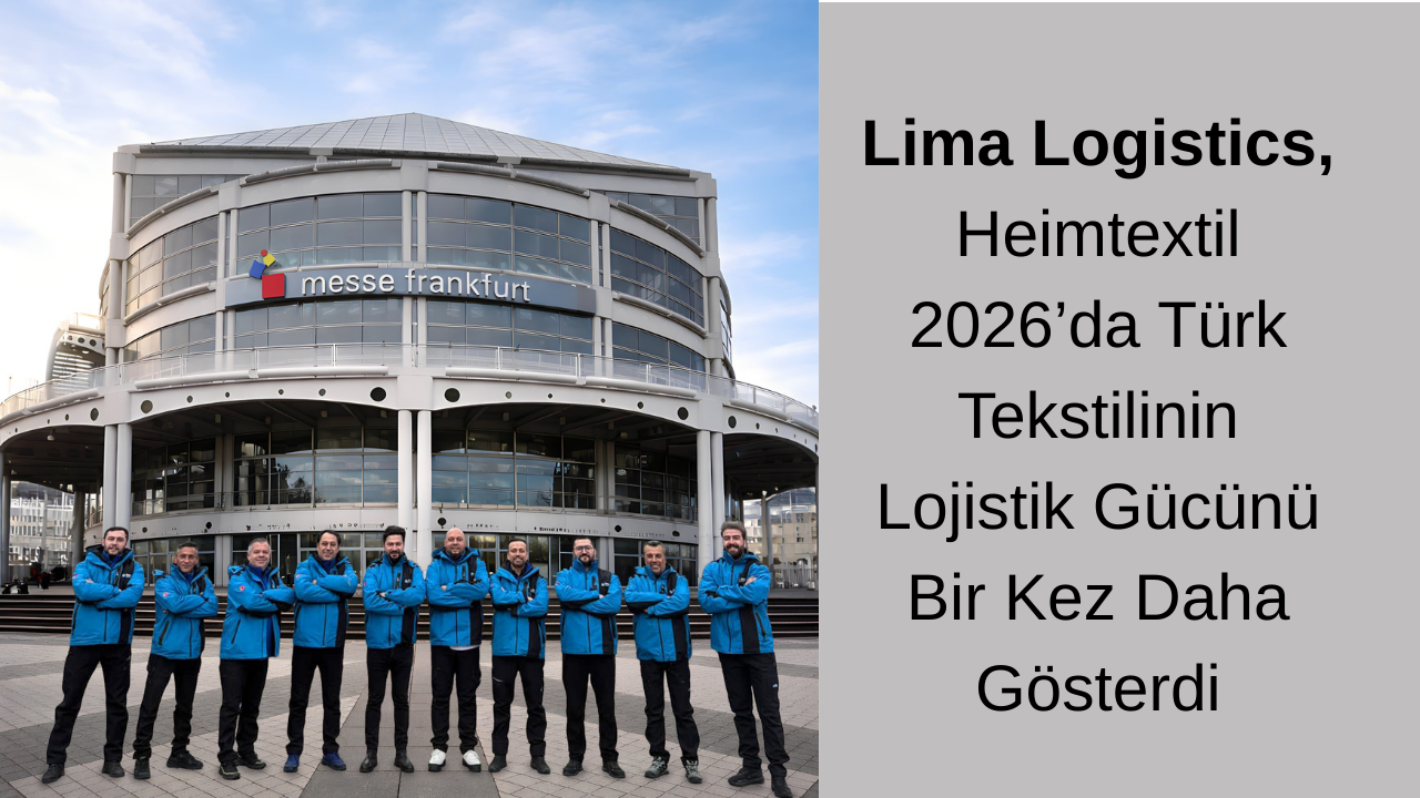 Lima Logistics, Heimtextil 2026’da Türk Tekstilinin Lojistik Gücünü Bir Kez Daha Gösterdi