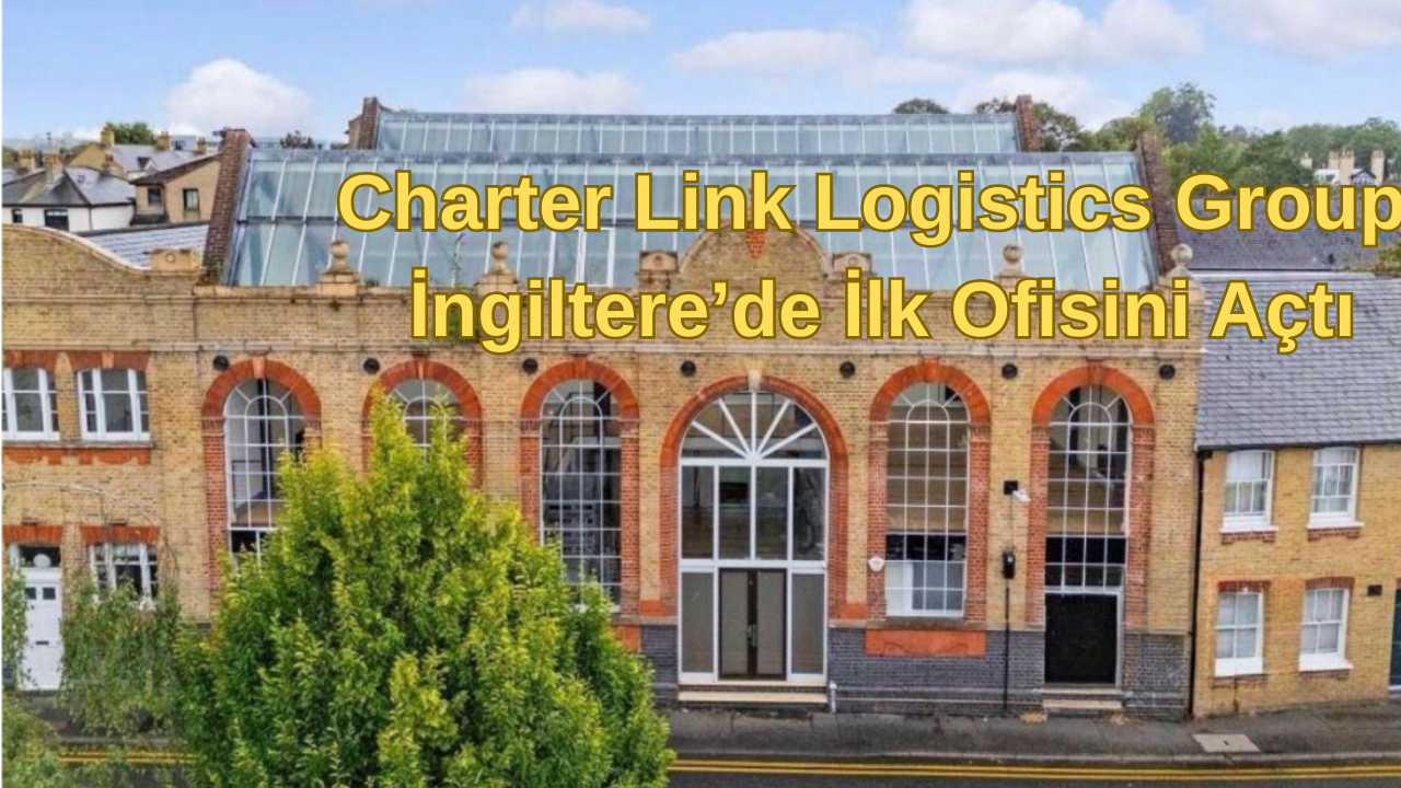 Charter Link Logistics Group İngiltere’de İlk Ofisini Açtı