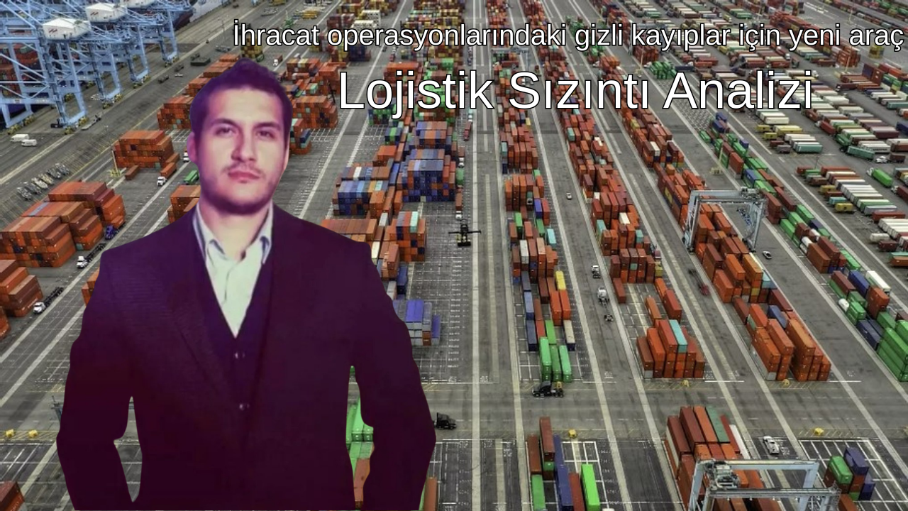 İhracat operasyonlarındaki gizli kayıplar için yeni araç: Lojistik Sızıntı Analizi