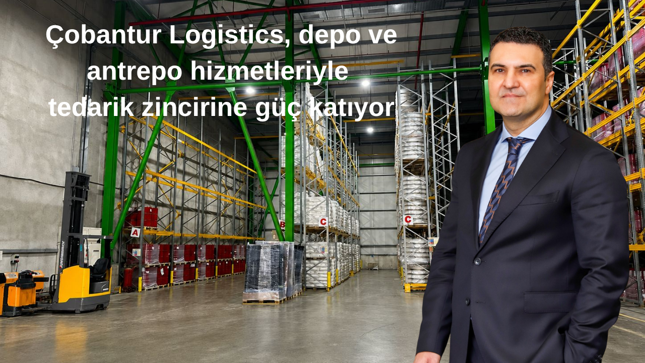Çobantur Logistics, depo ve antrepo hizmetleriyle tedarik zincirine güç katıyor