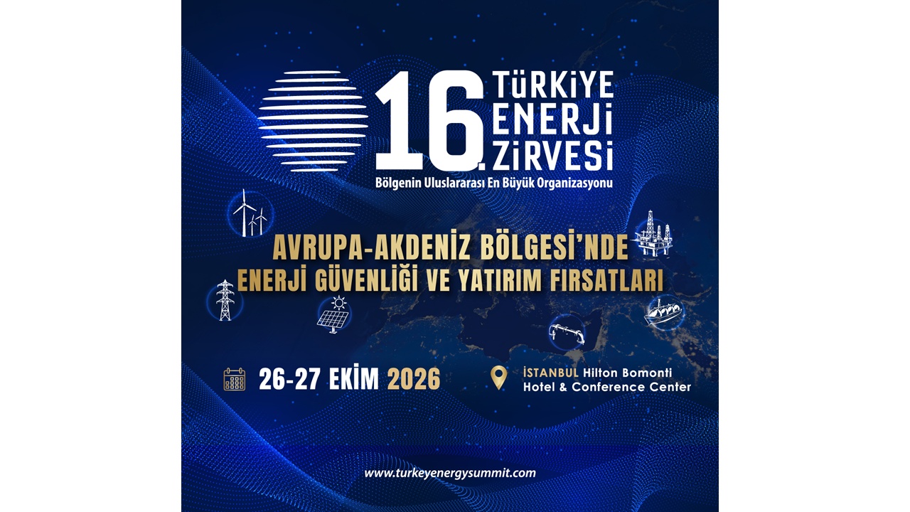 Enerjide Yeni Denge İstanbul’da Ele Alınacak: Güvenlik, Yatırım ve İş Birliği